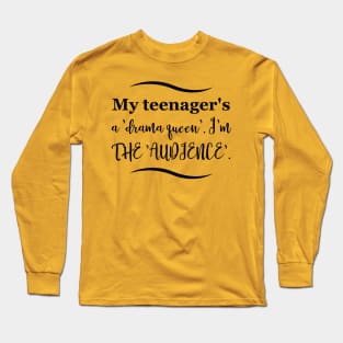 Parenting Humor: My teenager's a 'drama queen'. I'm the 'audience'. Long Sleeve T-Shirt